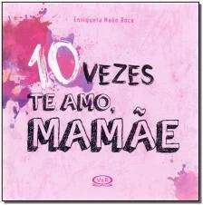 10 vezes te amo, mamãe