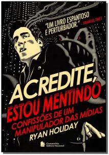 Acredite Estou Mentindo - Confissões De Um Manipulador Da Mídia