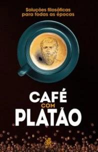 Café com Platão - Soluções filosóficas para todas as épocas