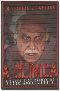 a Clínica: a Farsa e Os Crimes De Roder Abdelmassih