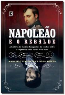 Napoleão e o rebelde: A história da família Bonaparte e do conflito entre o imperador e seu irmão mais novo