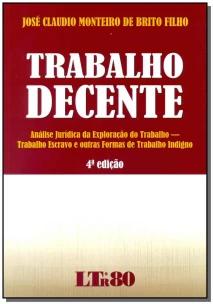 Trabalho Decente - Análise Jurídica Da Exploração Do Trabalho - Trabalho Escravo e Outras Formas De
