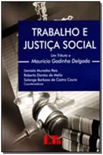 Trabalho e Justiça Social - Um Tributo a Mauricio Godinho Delgado