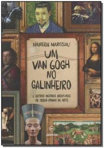 Um Van Gogh No Galinheiro - e Outras Incríveis Aventuras De Obras-primas Da Arte